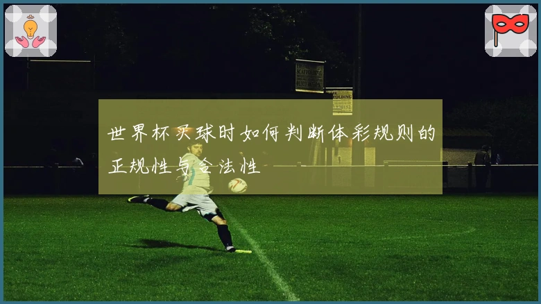 世界杯买球时如何判断体彩规则的正规性与合法性