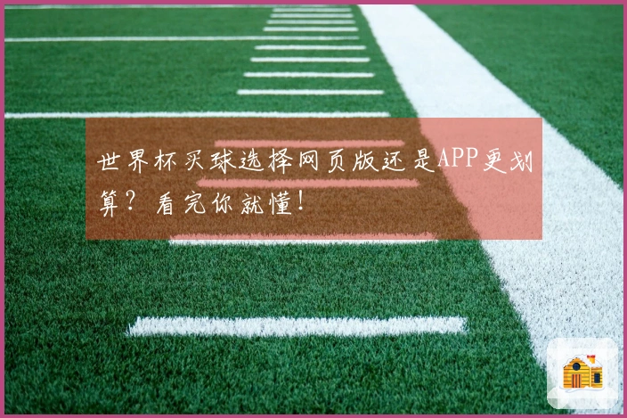世界杯买球选择网页版还是APP更划算？看完你就懂！