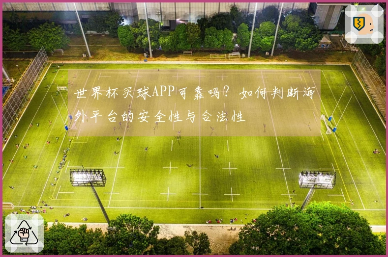 世界杯买球APP可靠吗？如何判断海外平台的安全性与合法性