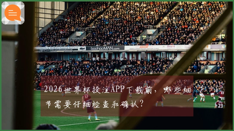 2026世界杯投注APP下载前，哪些细节需要仔细检查和确认？